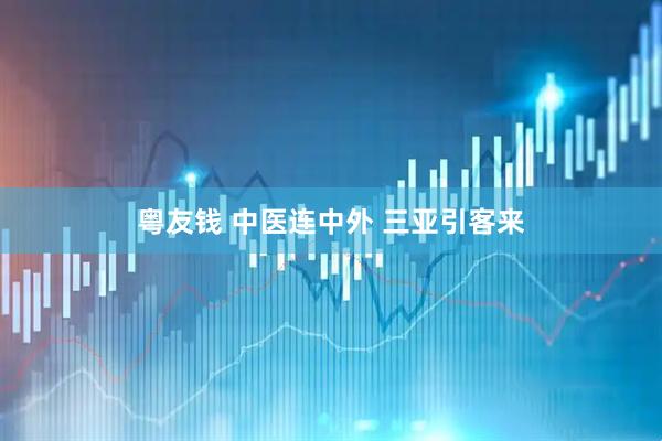 粤友钱 中医连中外 三亚引客来